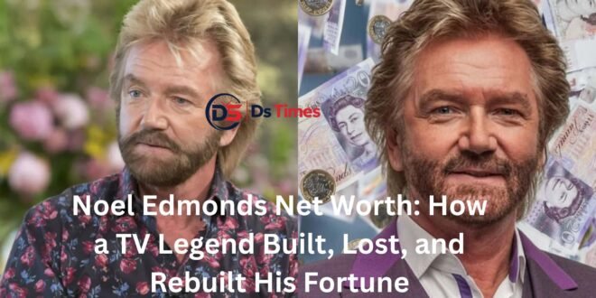 noel edmonds net worth