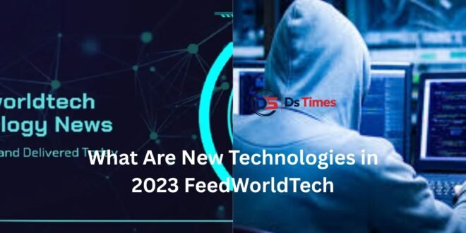 what are new technologies in 2023 feedworldtech